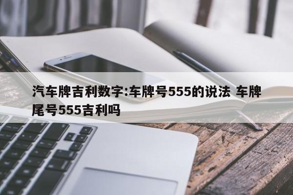 车牌号码吉利数字表 车牌号码有哪些数字是吉利的