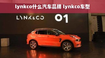 lynkco什么汽车品牌 lynkco车型