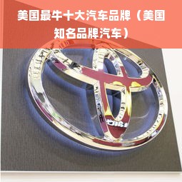 美国最牛十大汽车品牌（美国知名品牌汽车）