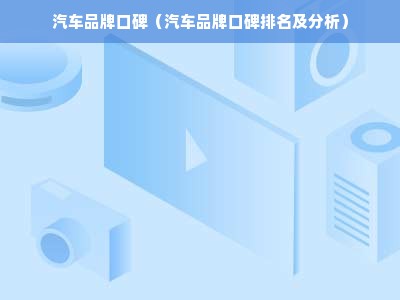 汽车品牌口碑（汽车品牌口碑排名及分析）