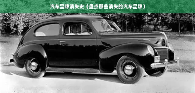 汽车品牌消失史（盘点那些消失的汽车品牌）