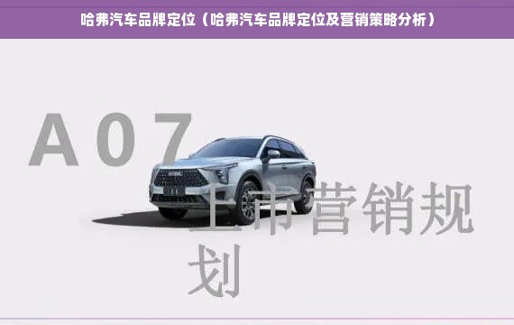 哈弗汽车品牌定位（哈弗汽车品牌定位及营销策略分析）