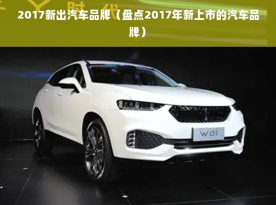 2017新出汽车品牌（盘点2017年新上市的汽车品牌）