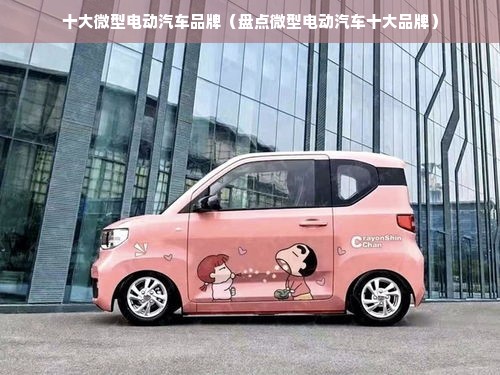 十大微型电动汽车品牌（盘点微型电动汽车十大品牌）