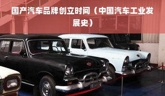 国产汽车品牌创立时间（中国汽车工业发展史）