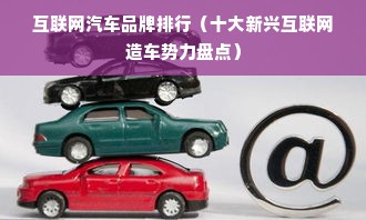 互联网汽车品牌排行（十大新兴互联网造车势力盘点）