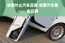 法国什么汽车品牌 法国汽车著名品牌