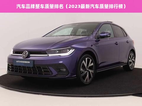 汽车品牌整车质量排名（2023最新汽车质量排行榜）