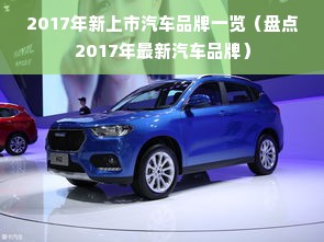 2017年新上市汽车品牌一览（盘点2017年最新汽车品牌）