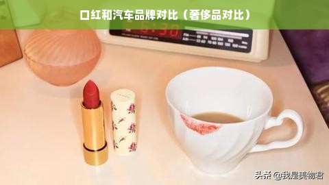 口红和汽车品牌对比（奢侈品对比）