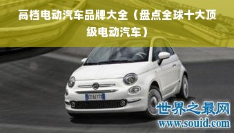 高档电动汽车品牌大全（盘点全球十大顶级电动汽车）