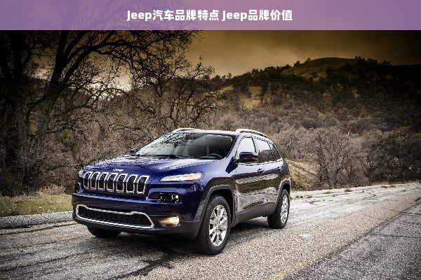 jeep汽车品牌特点 jeep品牌价值