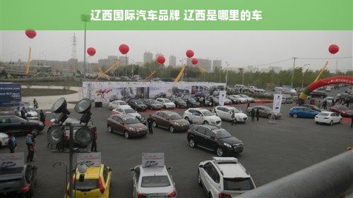 辽西国际汽车品牌 辽西是哪里的车